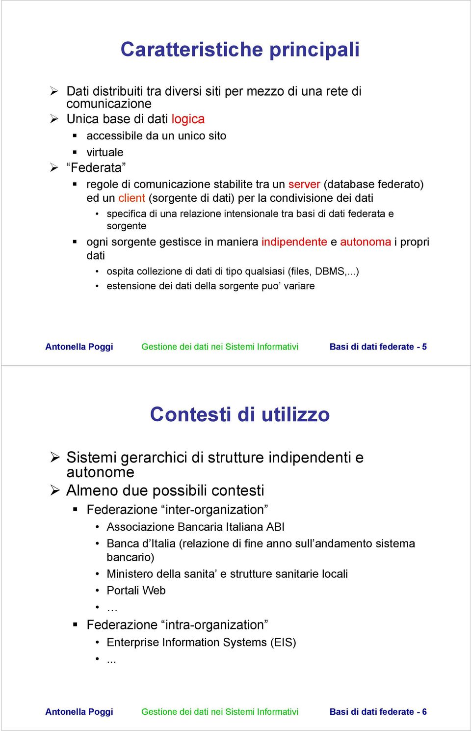 gestisce in maniera indipendente e autonoma i propri dati ospita collezione di dati di tipo qualsiasi (files, DBMS,.