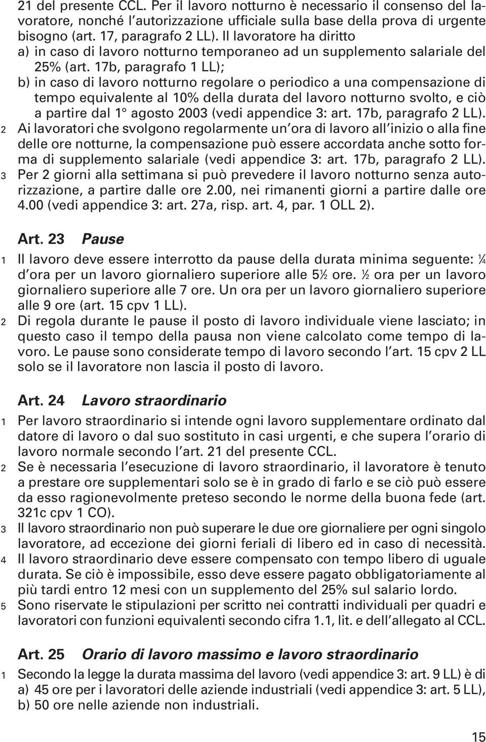 17b, paragrafo 1 LL); b) in caso di lavoro notturno regolare o periodico a una compensazione di tempo equivalente al 10% della durata del lavoro notturno svolto, e ciò a partire dal 1 agosto 2003