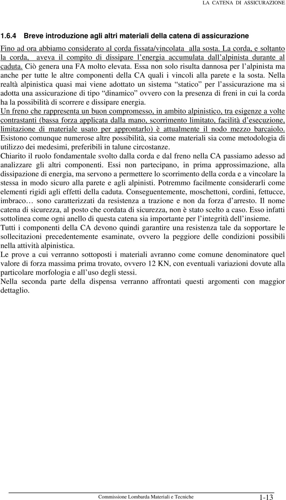 Essa non solo risulta dannosa per l alpinista ma anche per tutte le altre componenti della CA quali i vincoli alla parete e la sosta.