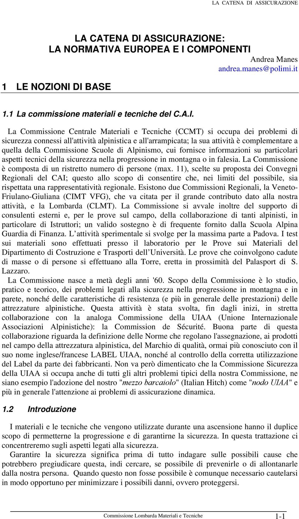 Tecniche (CCMT) si occupa dei problemi di sicurezza connessi all'attività alpinistica e all'arrampicata; la sua attività è complementare a quella della Commissione Scuole di Alpinismo, cui fornisce