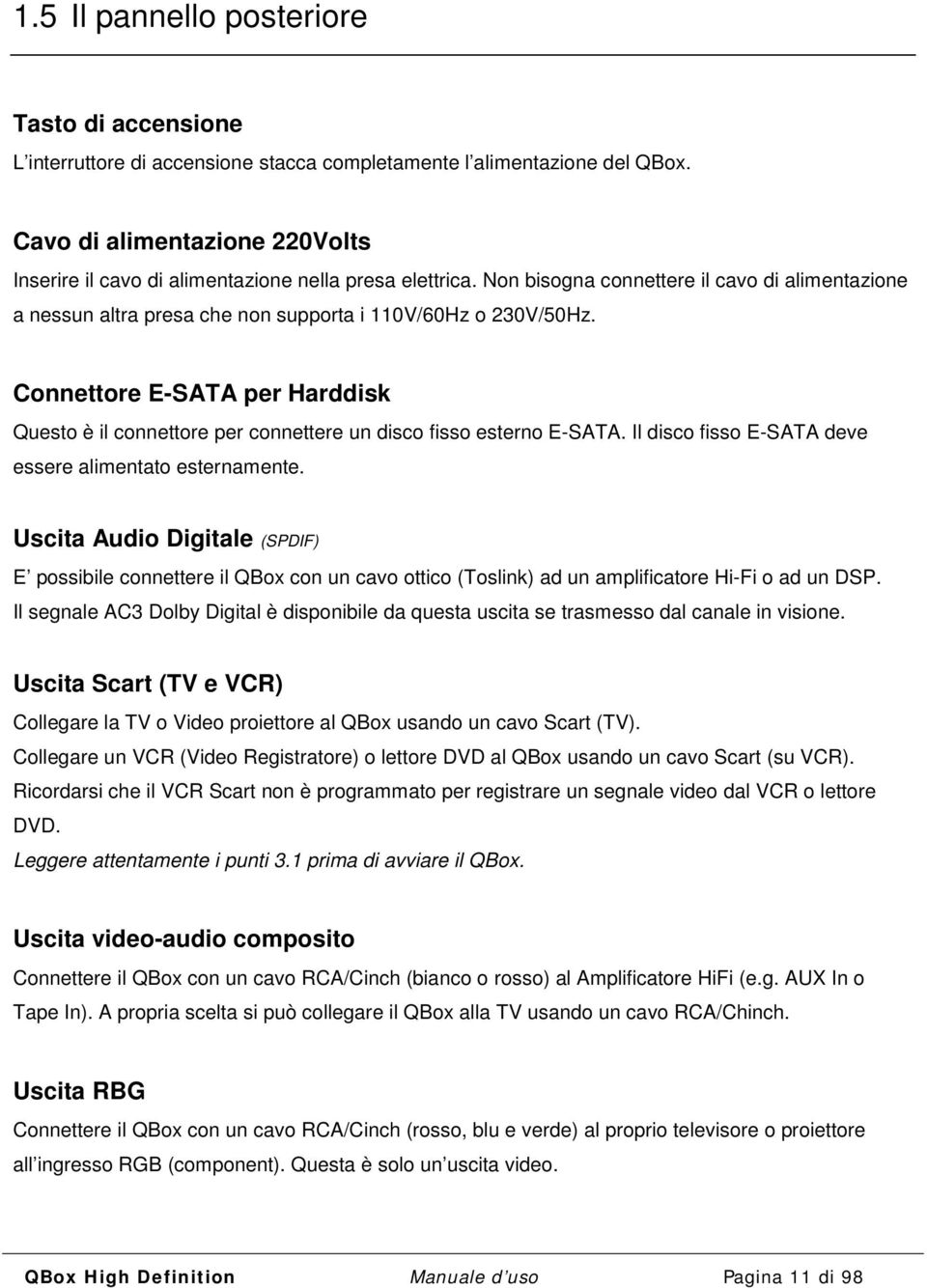 Connettore E-SATA per Harddisk Questo è il connettore per connettere un disco fisso esterno E-SATA. Il disco fisso E-SATA deve essere alimentato esternamente.