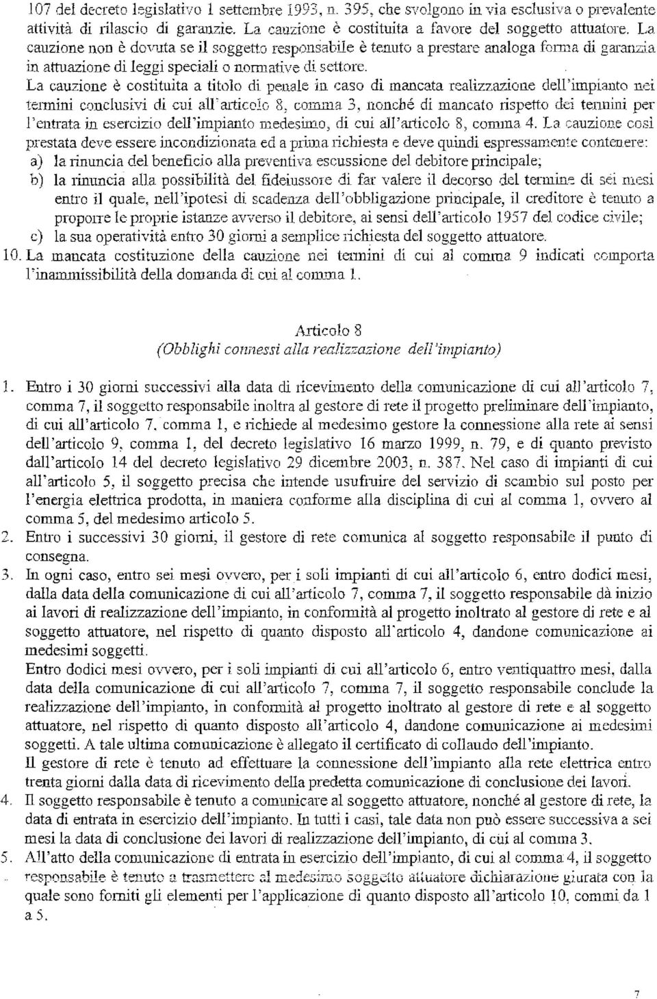 La cauzione è costituita a titolo di peuale in*caso di mancata realizzazione dell'impiautn nei mmini conclusivi di cui all'articclo 8; comma 3, noncbi di mancato rispetto clsi termini per l'entrata