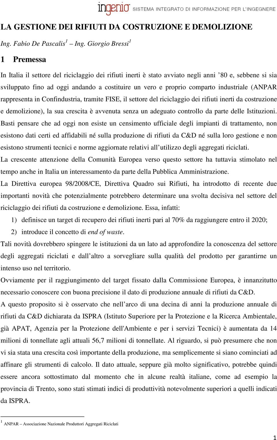 comparto industriale (ANPAR rappresenta in Confindustria, tramite FISE, il settore del riciclaggio dei rifiuti inerti da costruzione e demolizione), la sua crescita è avvenuta senza un adeguato