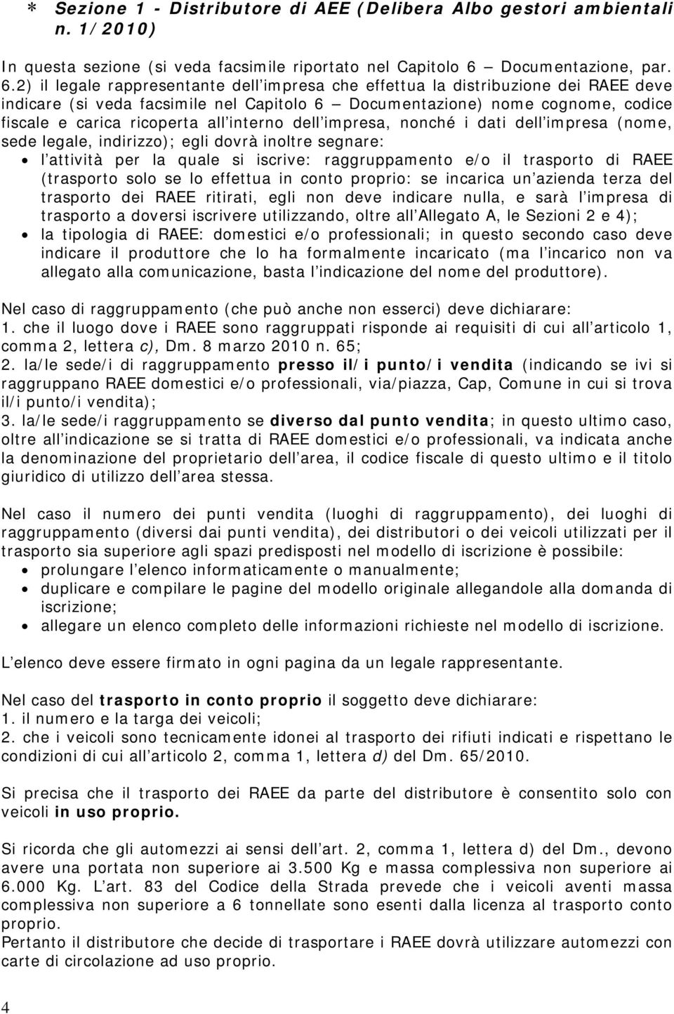 2) il legale rappresentante dell impresa che effettua la distribuzione dei RAEE deve indicare (si veda facsimile nel Capitolo 6 Documentazione) nome cognome, codice fiscale e carica ricoperta all