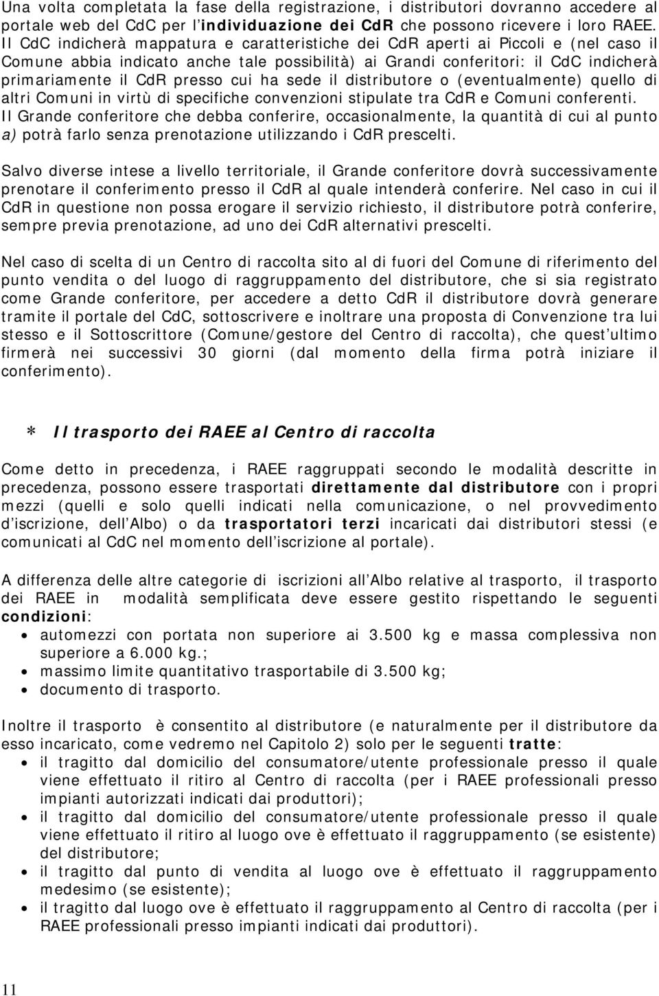 cui ha sede il distributore o (eventualmente) quello di altri Comuni in virtù di specifiche convenzioni stipulate tra CdR e Comuni conferenti.