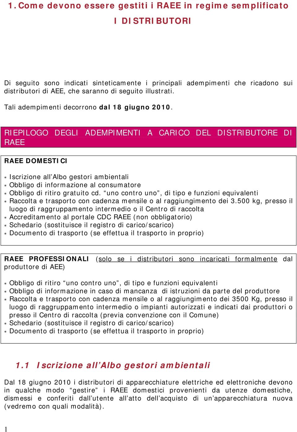 RIEPILOGO DEGLI ADEMPIMENTI A CARICO DEL DISTRIBUTORE DI RAEE RAEE DOMESTICI Iscrizione all Albo gestori ambientali Obbligo di informazione al consumatore Obbligo di ritiro gratuito cd.