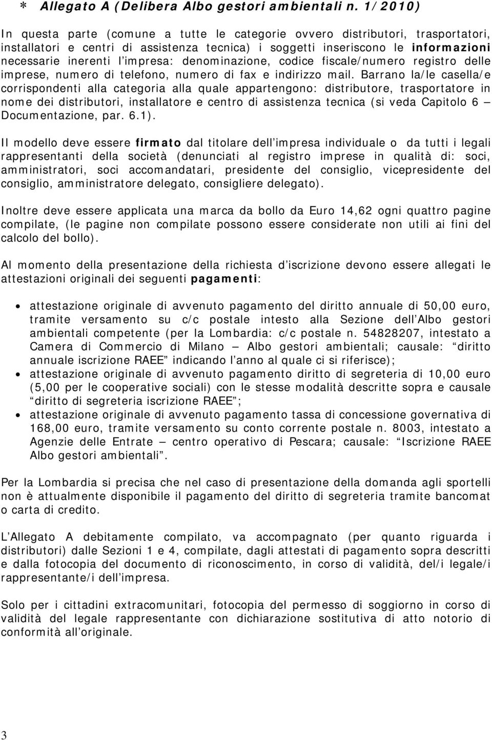 impresa: denominazione, codice fiscale/numero registro delle imprese, numero di telefono, numero di fax e indirizzo mail.