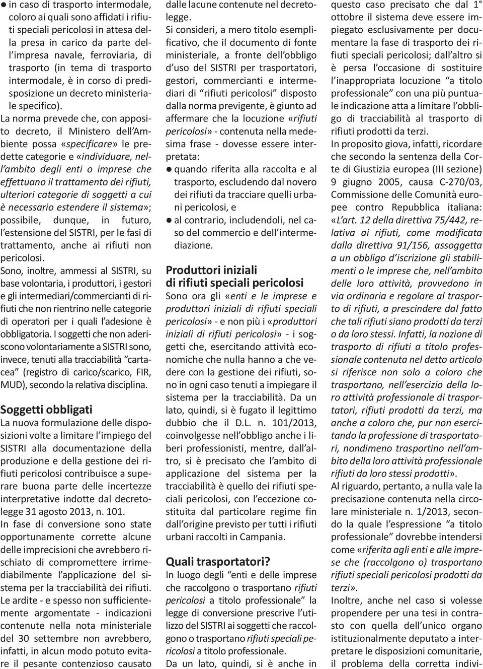 La norma prevede che, con apposito decreto, il Ministero dell Ambiente possa «specificare» le predette categorie e«individuare, nell ambito degli enti o imprese che effettuano il trattamento dei