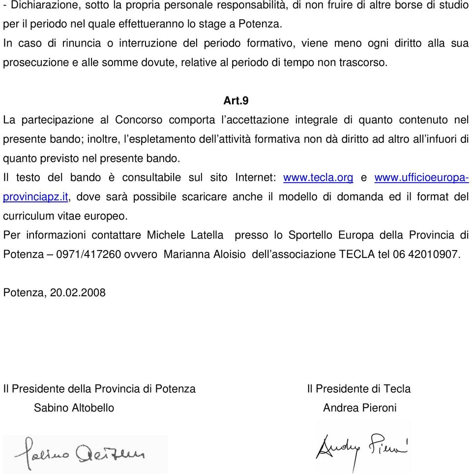 9 La partecipazione al Concorso comporta l accettazione integrale di quanto contenuto nel presente bando; inoltre, l espletamento dell attività formativa non dà diritto ad altro all infuori di quanto