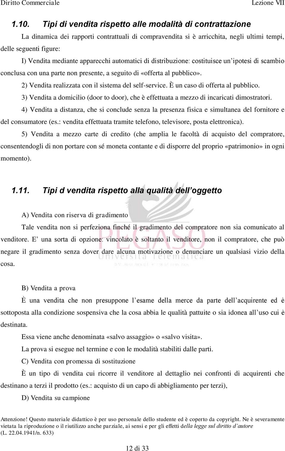 2) Vendita realizzata con il sistema del self-service. È un caso di offerta al pubblico. 3) Vendita a domicilio (door to door), che è effettuata a mezzo di incaricati dimostratori.