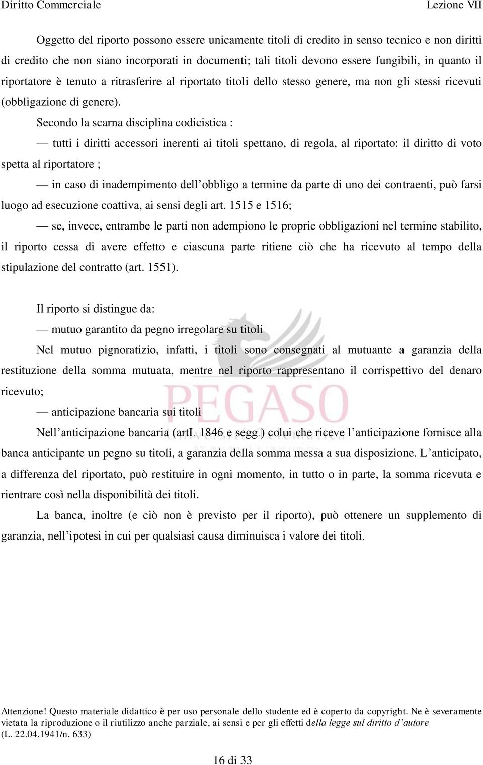 Secondo la scarna disciplina codicistica : tutti i diritti accessori inerenti ai titoli spettano, di regola, al riportato: il diritto di voto spetta al riportatore ; in caso di inadempimento dell