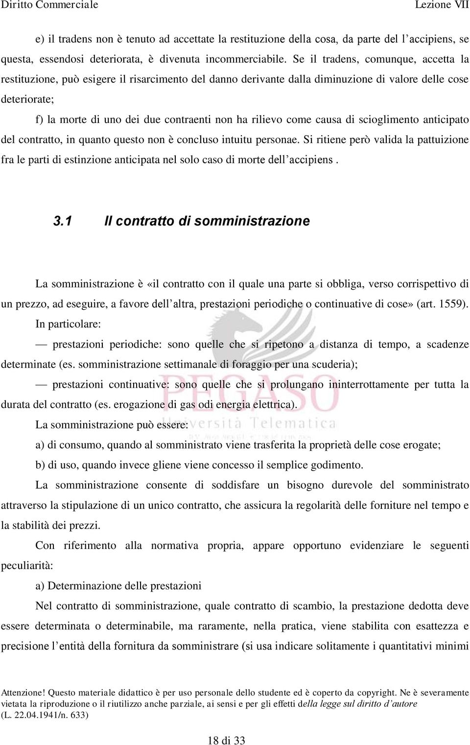 rilievo come causa di scioglimento anticipato del contratto, in quanto questo non è concluso intuitu personae.