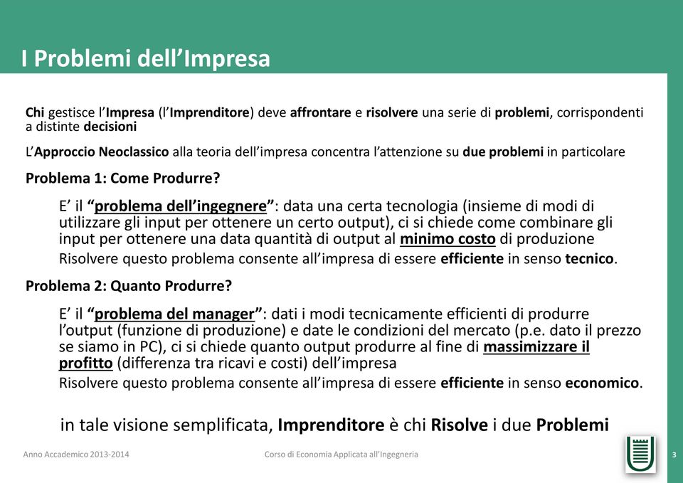 E il problema dell ingegnere : data una certa tecnologia (insieme di modi di utilizzare gli input per ottenere un certo output), ci si chiede come combinare gli input per ottenere una data quantità