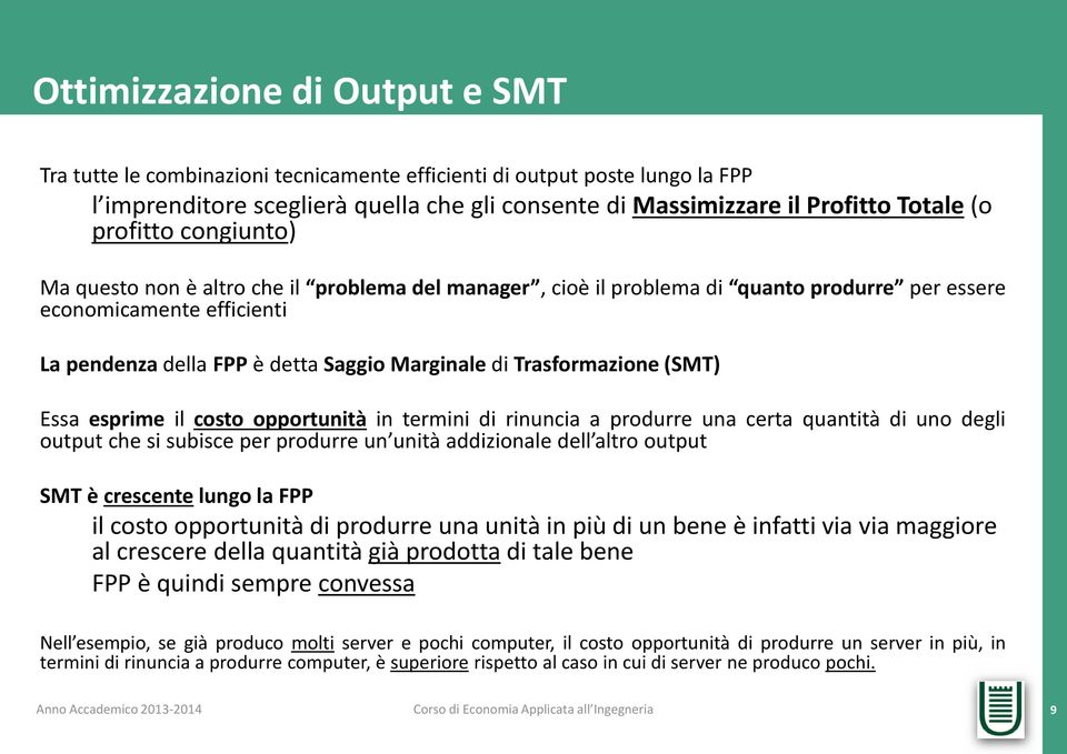 Trasformazione (SMT) Essa esprime il costo opportunità in termini di rinuncia a produrre una certa quantità di uno degli output che si subisce per produrre un unità addizionale dell altro output SMT