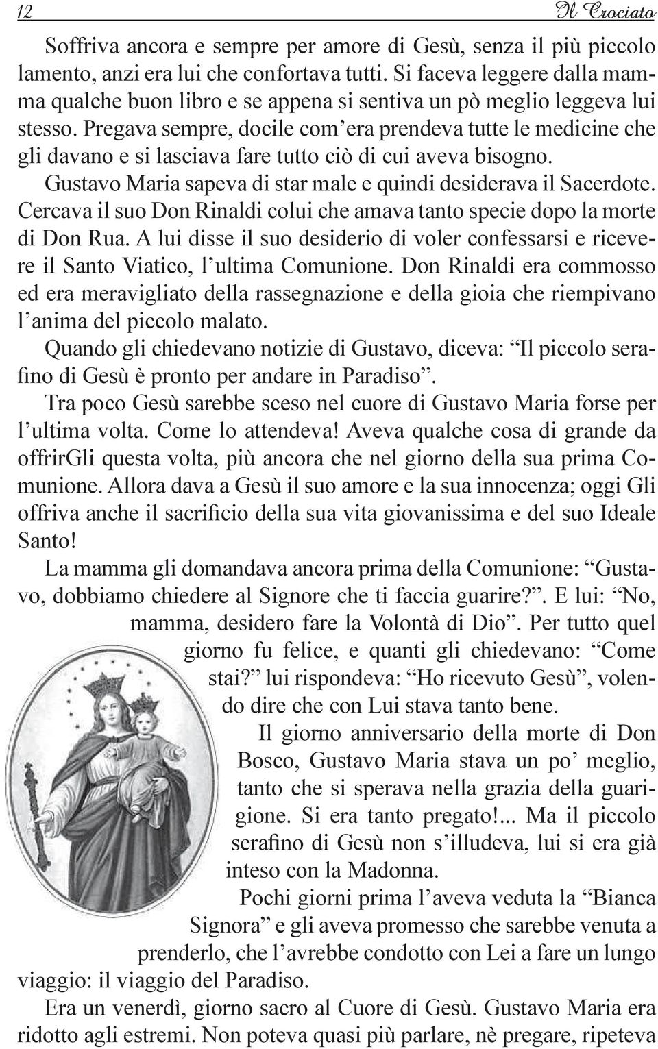 Pregava sempre, docile com era prendeva tutte le medicine che gli davano e si lasciava fare tutto ciò di cui aveva bisogno. Gustavo Maria sapeva di star male e quindi desiderava il Sacerdote.