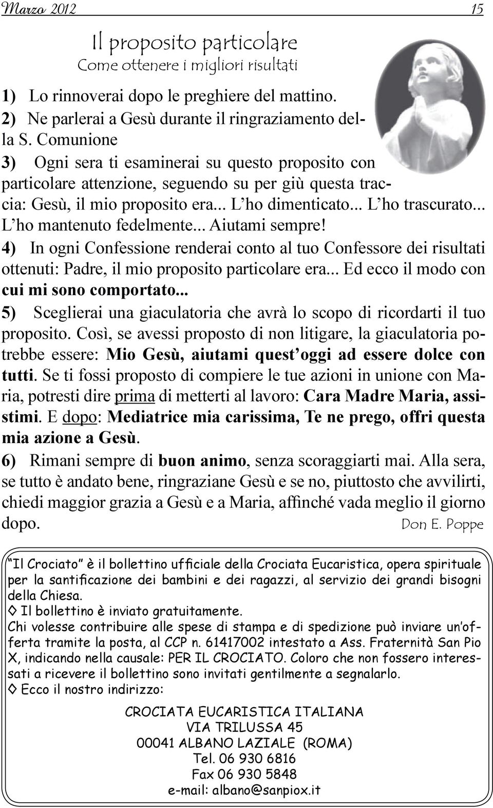 .. L ho mantenuto fedelmente... Aiutami sempre! 4) In ogni Confessione renderai conto al tuo Confessore dei risultati ottenuti: Padre, il mio proposito particolare era.