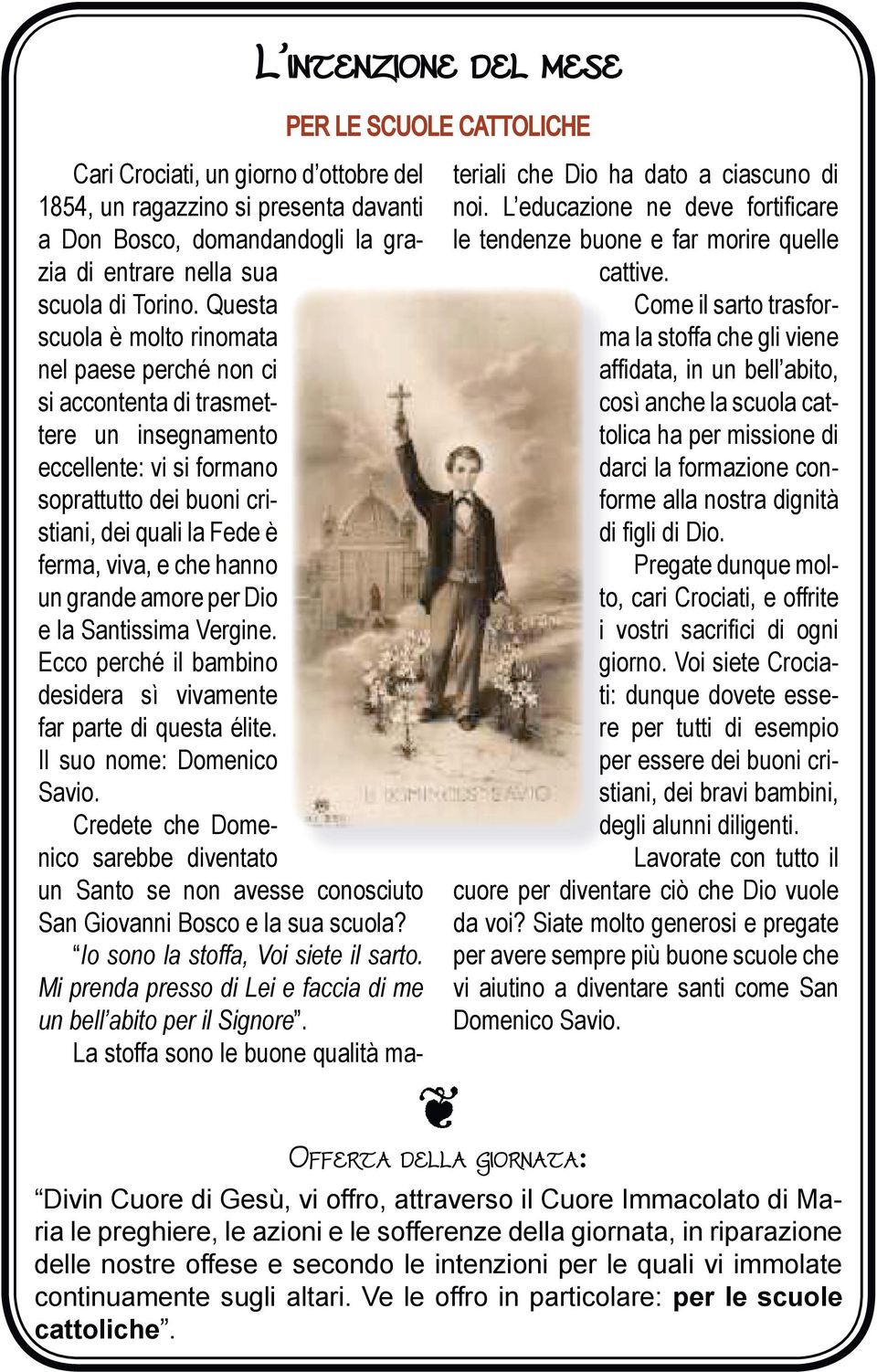 hanno un grande amore per Dio e la Santissima Vergine. Ecco perché il bambino desidera sì vivamente far parte di questa élite. Il suo nome: Domenico Savio.