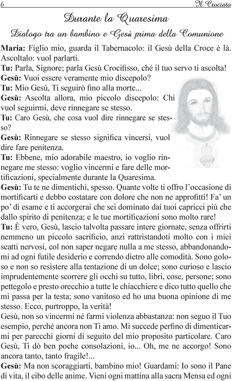 .. Gesù: Ascolta allora, mio piccolo discepolo: Chi vuol seguirmi, deve rinnegare se stesso. Tu: Caro Gesù, che cosa vuol dire rinnegare se stesso?