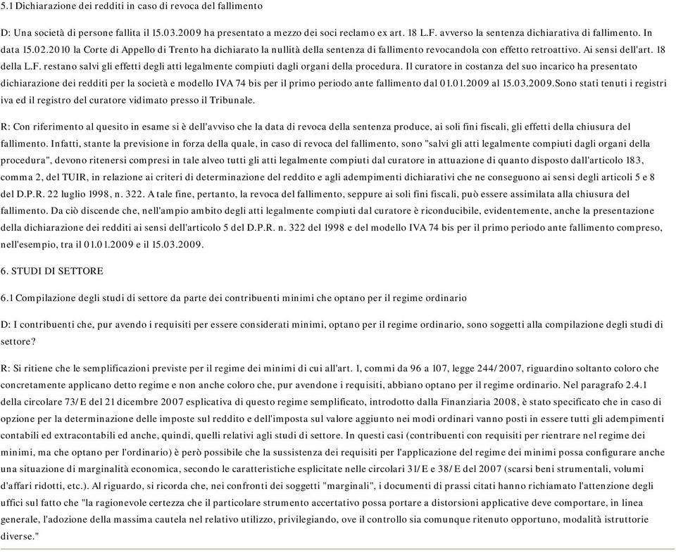 Ai sensi dell'art. 18 della L.F. restano salvi gli effetti degli atti legalmente compiuti dagli organi della procedura.