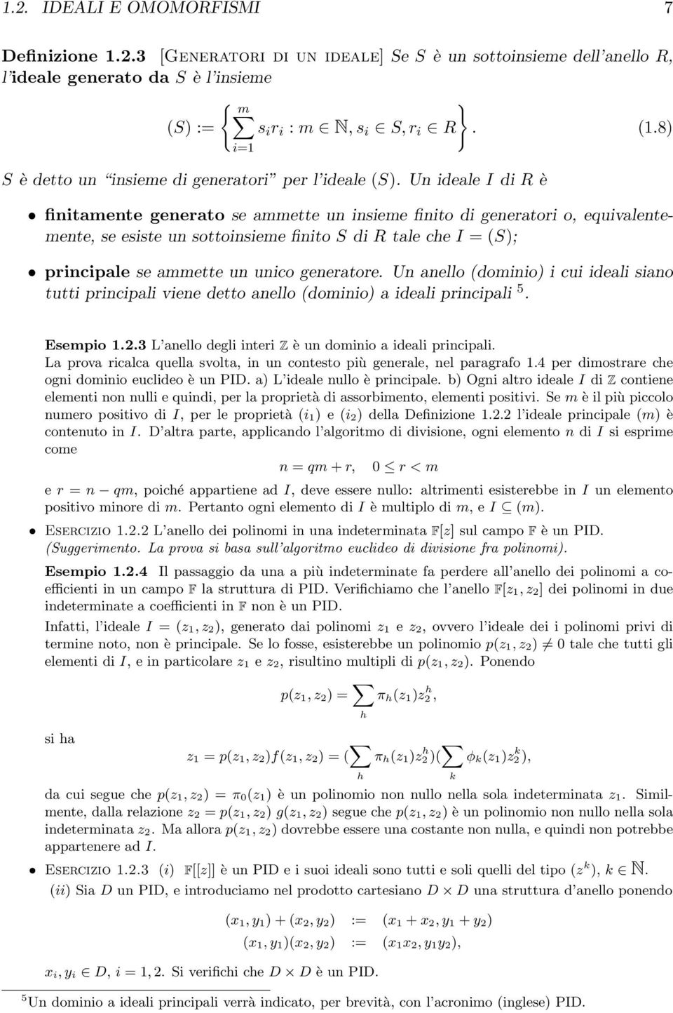 Un ideale I di R è finitamente generato se ammette un insieme finito di generatori o, equivalentemente, se esiste un sottoinsieme finito S di R tale che I = (S); principale se ammette un unico