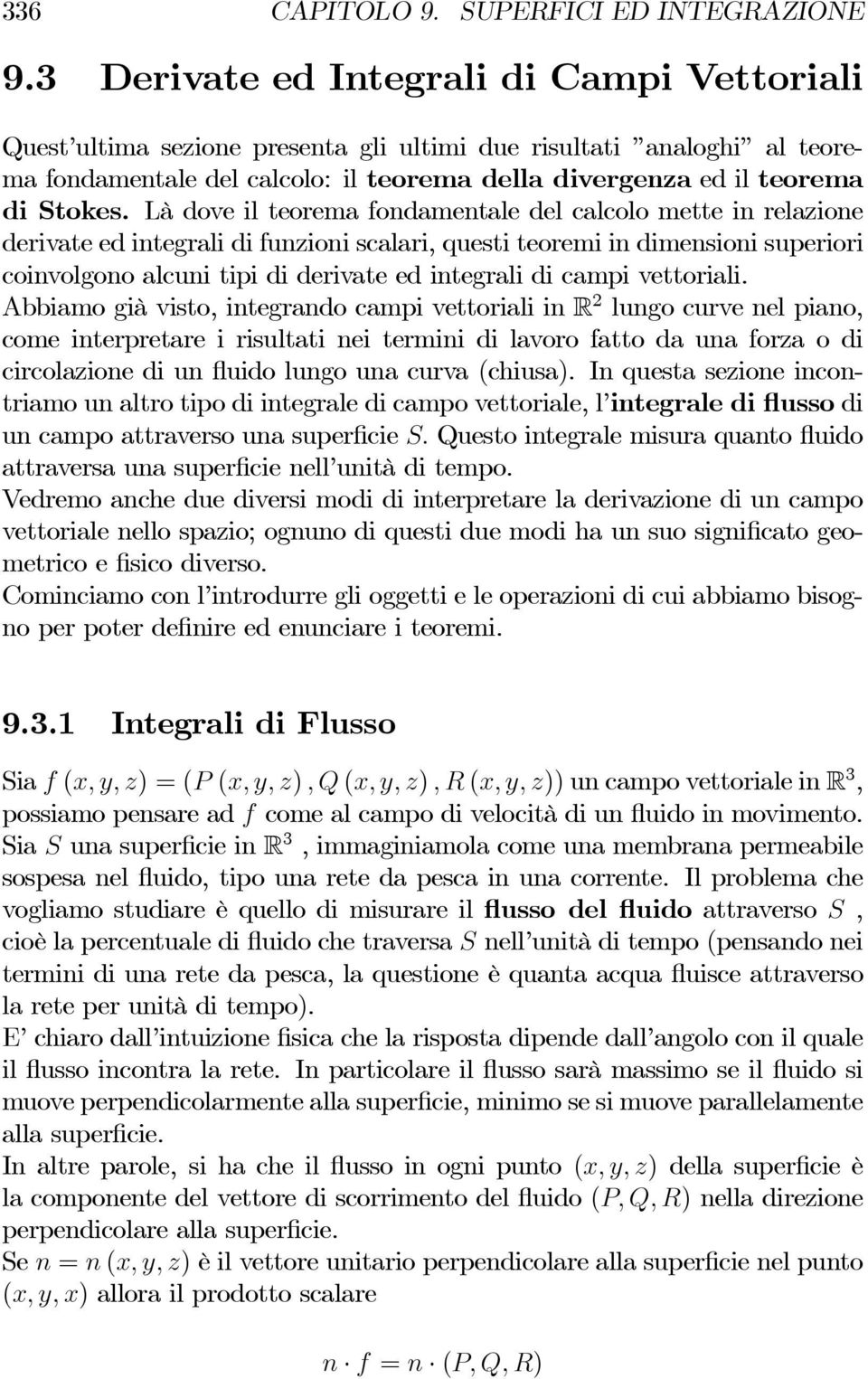 Là dove il teorema fondamentale del calcolo mette in relazione derivate ed integrali di funzioni scalari, questi teoremi in dimensioni superiori coinvolgono alcuni tipi di derivate ed integrali di