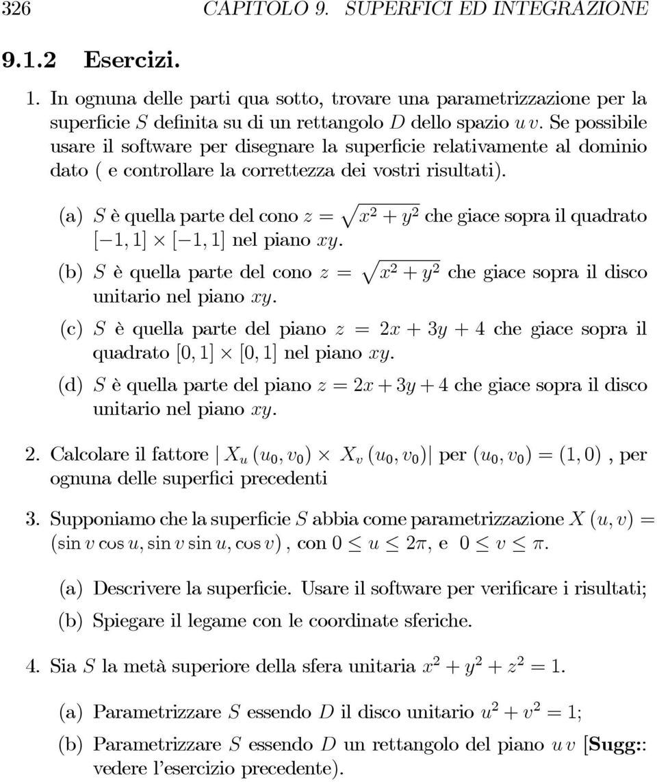 (a) èquellapartedelconoz = p x 2 + y 2 che giace sopra il quadrato [ 1, 1] [ 1, 1] nel piano xy. (b) è quella parte del cono z = p x 2 + y 2 che giace sopra il disco unitario nel piano xy.