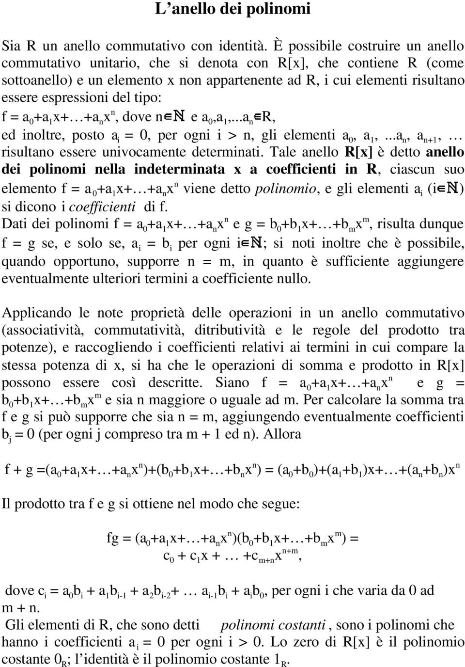 tipo: f = a 0 +a 1 x+ +a n x n, dove n e a 0,a 1,...a n R, ed inoltre, posto a i = 0, per ogni i > n, gli elementi a 0, a 1,...a n, a n+1, risultano essere univocamente determinati.