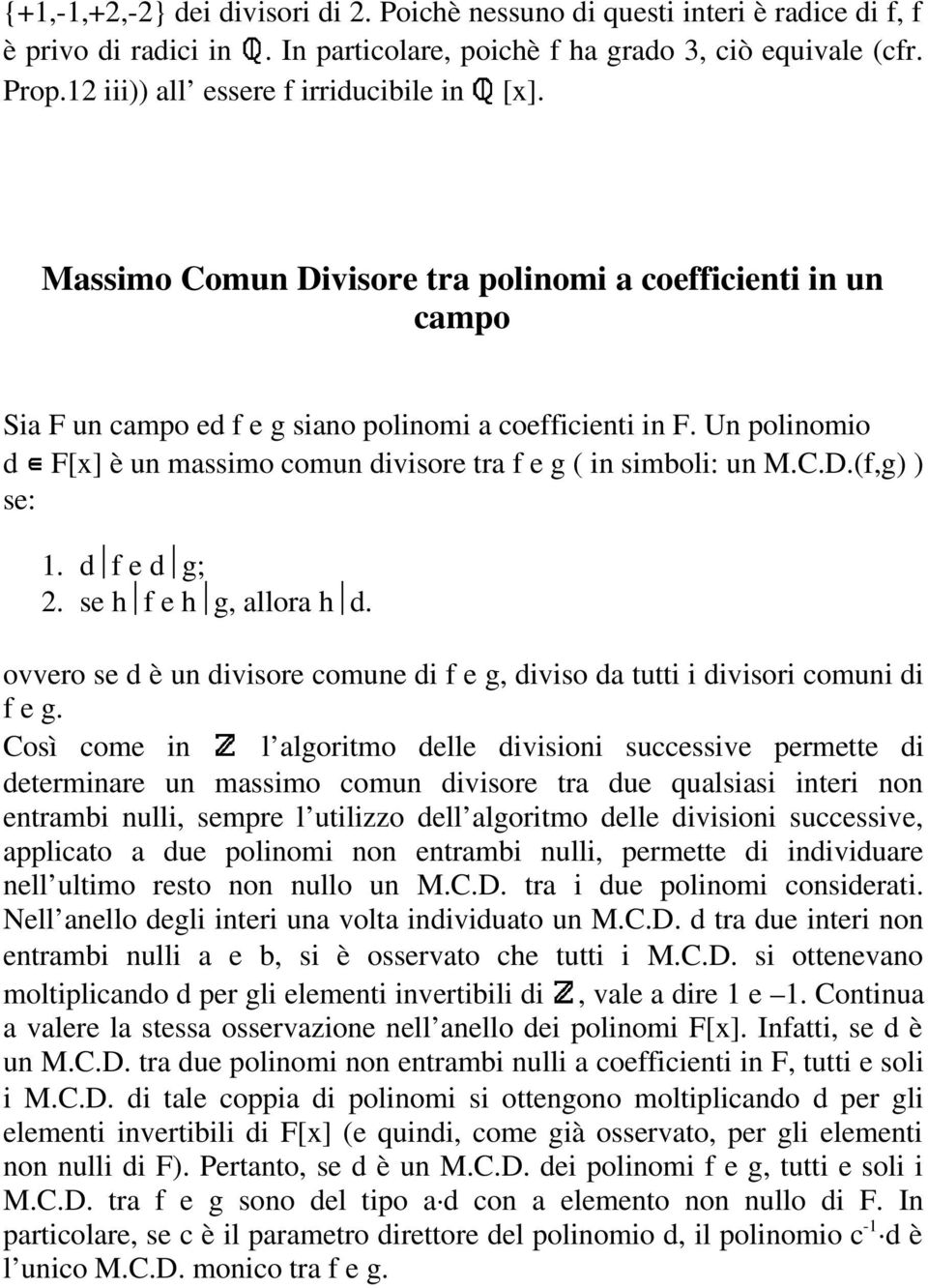 Un polinomio d F[x] è un massimo comun divisore tra f e g ( in simboli: un M.C.D.(f,g) ) se: 1. d f e d g; 2. se h f e h g, allora h d.