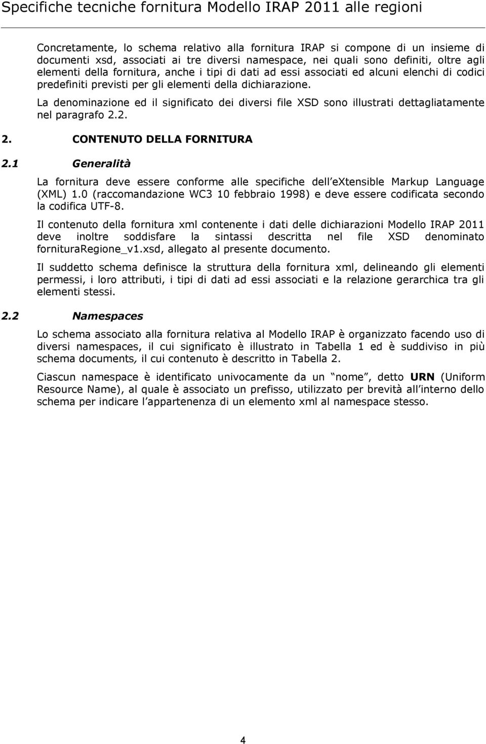 La denominazione ed il significato dei diversi file XSD sono illustrati dettagliatamente nel paragrafo 2.2. 2. CONTENUTO DELLA FORNITURA 2.