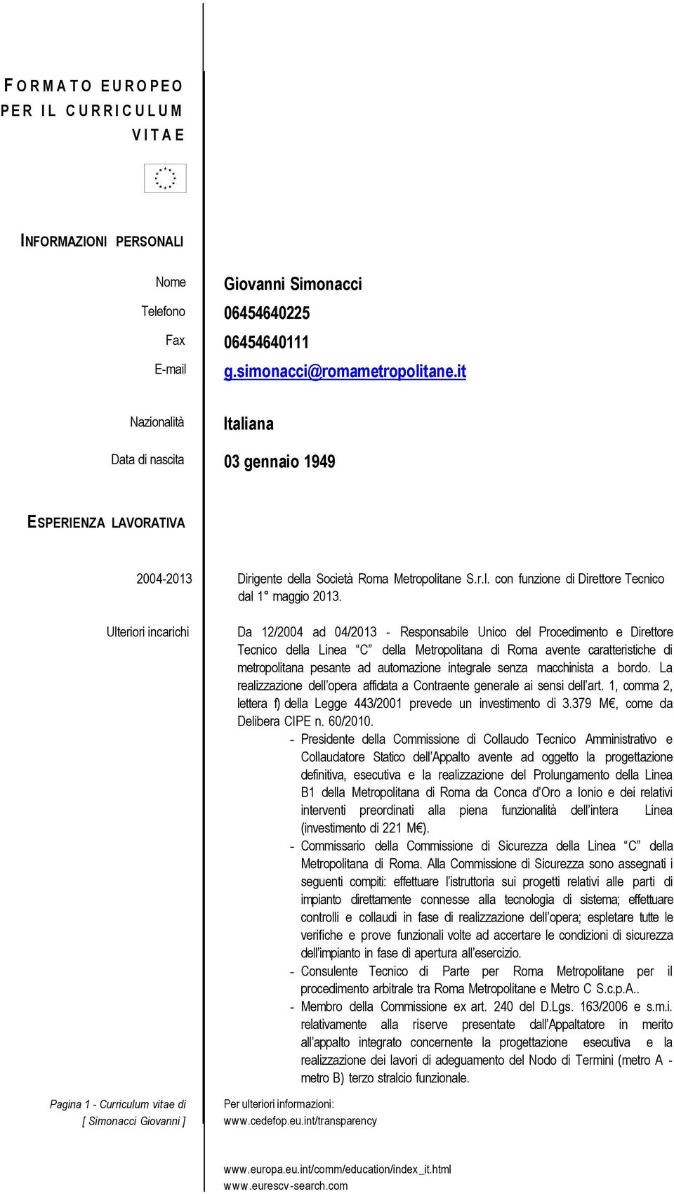 Ulteriori incarichi Pagina 1 - Curriculum vitae di Da 12/2004 ad 04/2013 - Responsabile Unico del Procedimento e Direttore Tecnico della Linea C della Metropolitana di Roma avente caratteristiche di