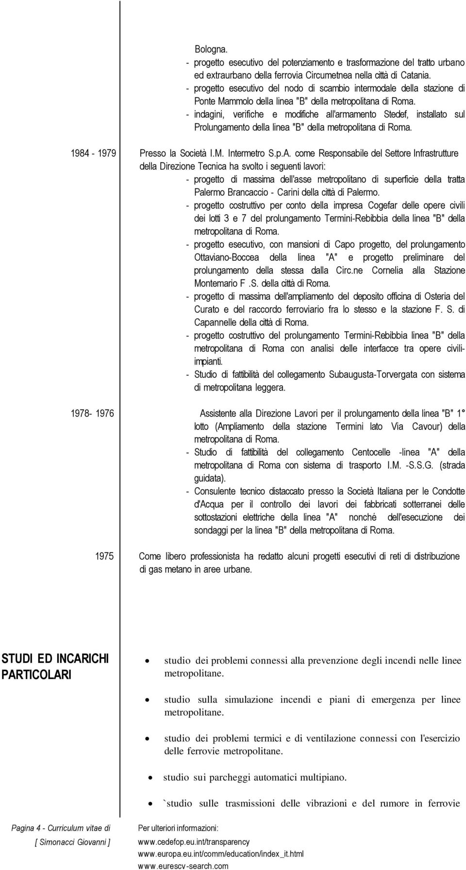 - indagini, verifiche e modifiche all'armamento Stedef, installato sul Prolungamento della linea "B" della metropolitana di Roma. 1984-1979 Presso la Società I.M. Intermetro S.p.A.