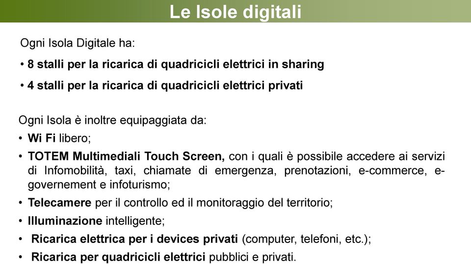 Infomobilità, taxi, chiamate di emergenza, prenotazioni, e-commerce, e- governement e infoturismo; Telecamere per il controllo ed il monitoraggio del