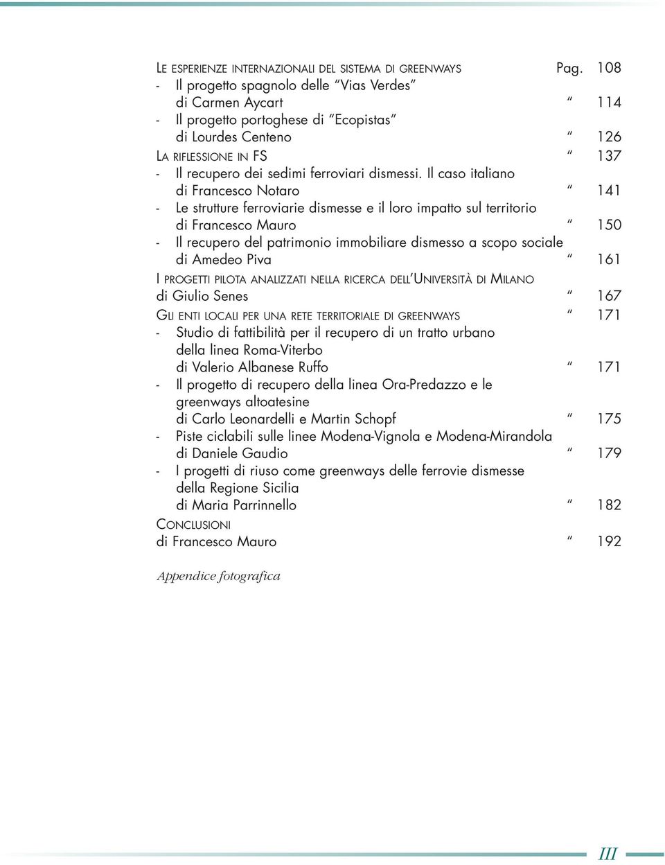 Il caso italiano di Francesco Notaro 141 - Le strutture ferroviarie dismesse e il loro impatto sul territorio di Francesco Mauro 150 - Il recupero del patrimonio immobiliare dismesso a scopo sociale