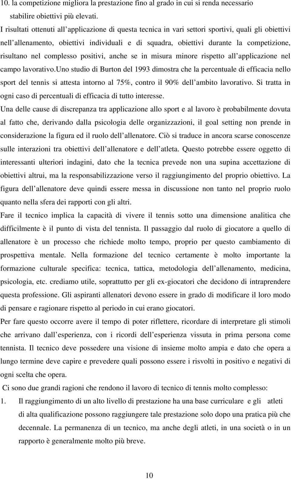 risultano nel complesso positivi, anche se in misura minore rispetto all applicazione nel campo lavorativo.