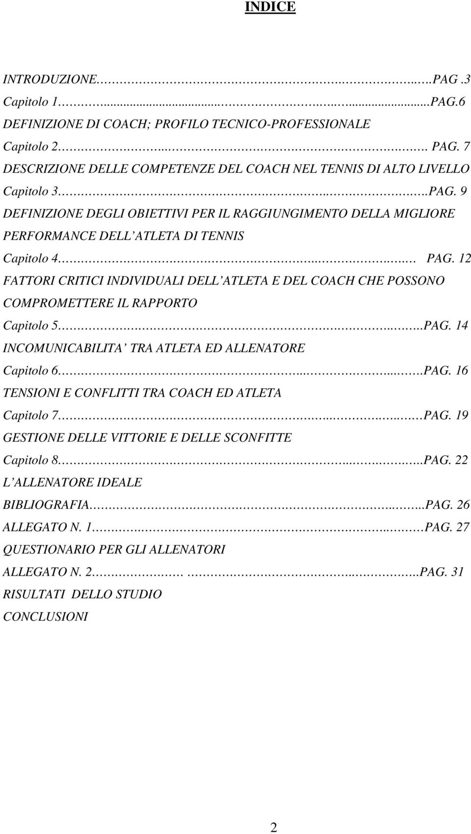 ... PAG. 12 FATTORI CRITICI INDIVIDUALI DELL ATLETA E DEL COACH CHE POSSONO COMPROMETTERE IL RAPPORTO Capitolo 5......PAG. 14 INCOMUNICABILITA TRA ATLETA ED ALLENATORE Capitolo 6......PAG. 16 TENSIONI E CONFLITTI TRA COACH ED ATLETA Capitolo 7.