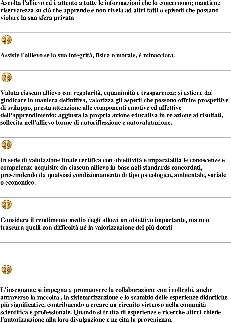 Valuta ciascun allievo con regolarità, equanimità e trasparenza; si astiene dal giudicare in maniera definitiva, valorizza gli aspetti che possono offrire prospettive di sviluppo, presta attenzione