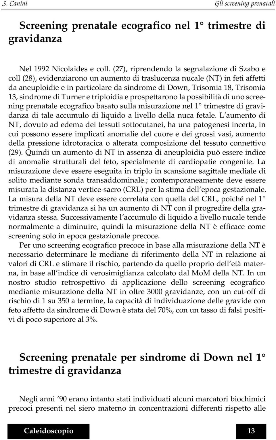 13, sindrome di Turner e triploidia e prospettarono la possibilità di uno screening prenatale ecografico basato sulla misurazione nel 1 trimestre di gravidanza di tale accumulo di liquido a livello