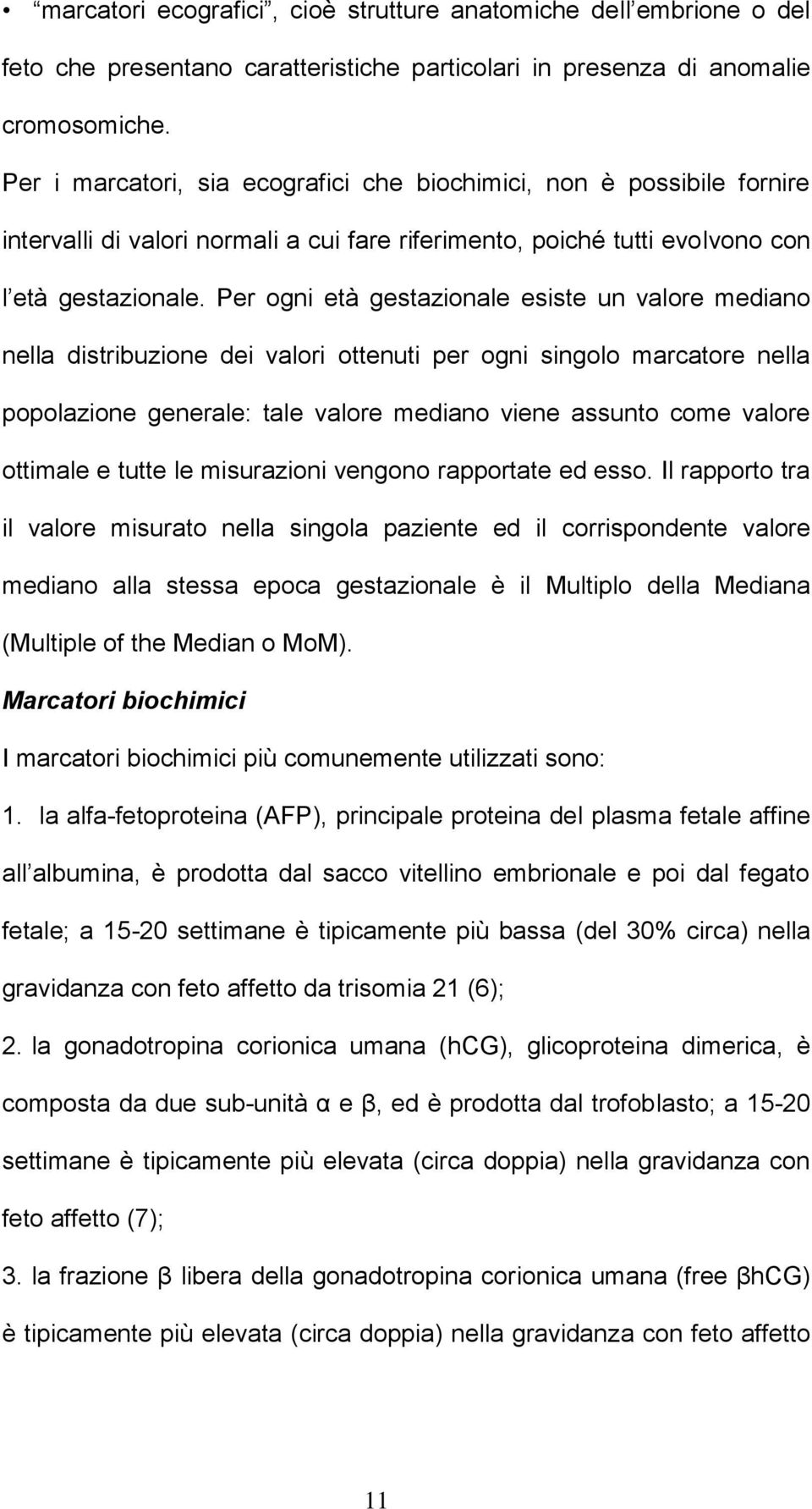 Per ogni età gestazionale esiste un valore mediano nella distribuzione dei valori ottenuti per ogni singolo marcatore nella popolazione generale: tale valore mediano viene assunto come valore