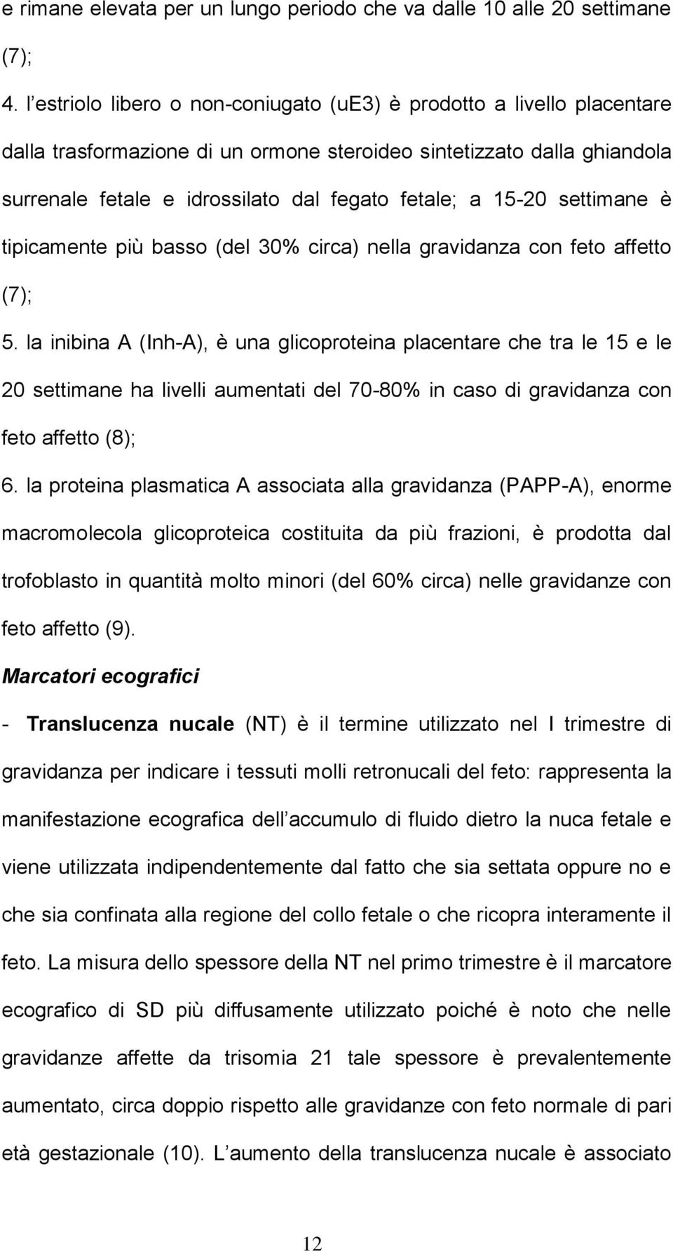 15-20 settimane è tipicamente più basso (del 30% circa) nella gravidanza con feto affetto (7); 5.