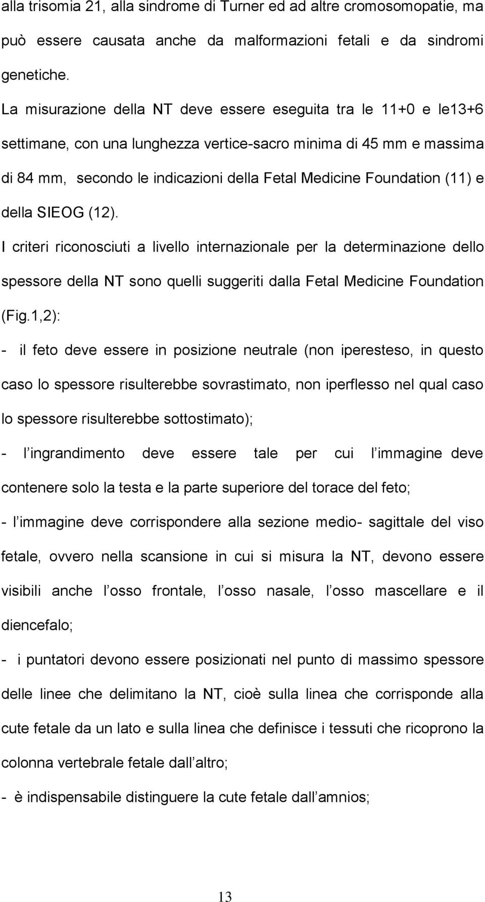 (11) e della SIEOG (12). I criteri riconosciuti a livello internazionale per la determinazione dello spessore della NT sono quelli suggeriti dalla Fetal Medicine Foundation (Fig.