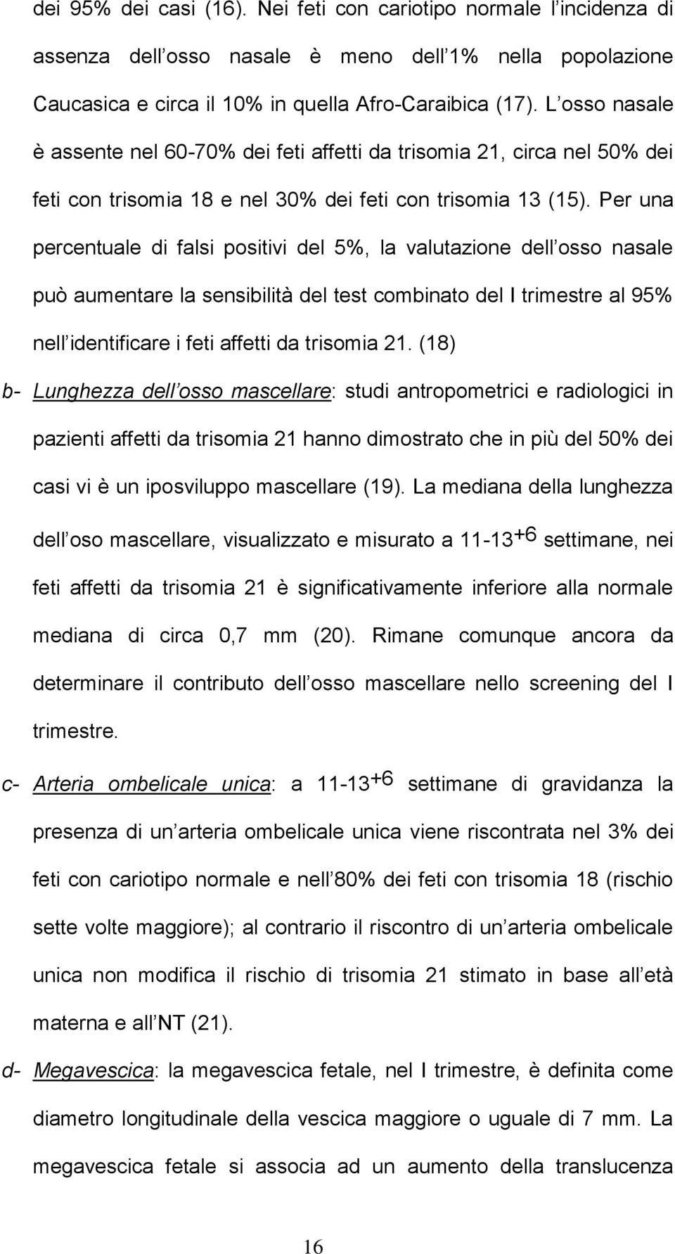 Per una percentuale di falsi positivi del 5%, la valutazione dell osso nasale può aumentare la sensibilità del test combinato del I trimestre al 95% nell identificare i feti affetti da trisomia 21.