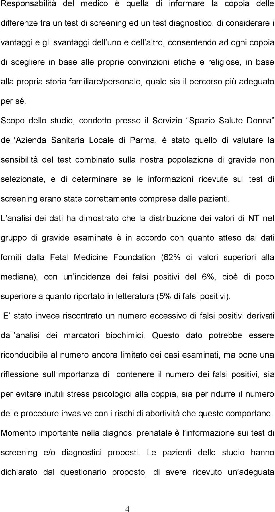 Scopo dello studio, condotto presso il Servizio Spazio Salute Donna dell Azienda Sanitaria Locale di Parma, è stato quello di valutare la sensibilità del test combinato sulla nostra popolazione di