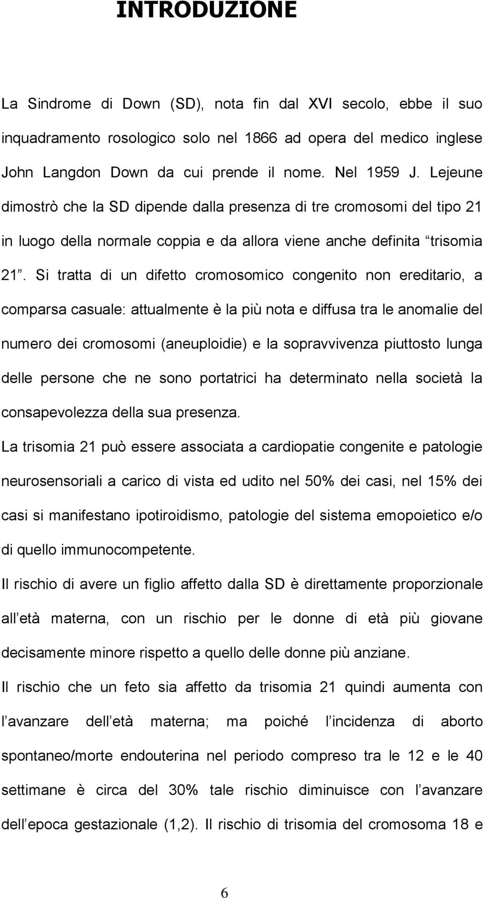 Si tratta di un difetto cromosomico congenito non ereditario, a comparsa casuale: attualmente è la più nota e diffusa tra le anomalie del numero dei cromosomi (aneuploidie) e la sopravvivenza