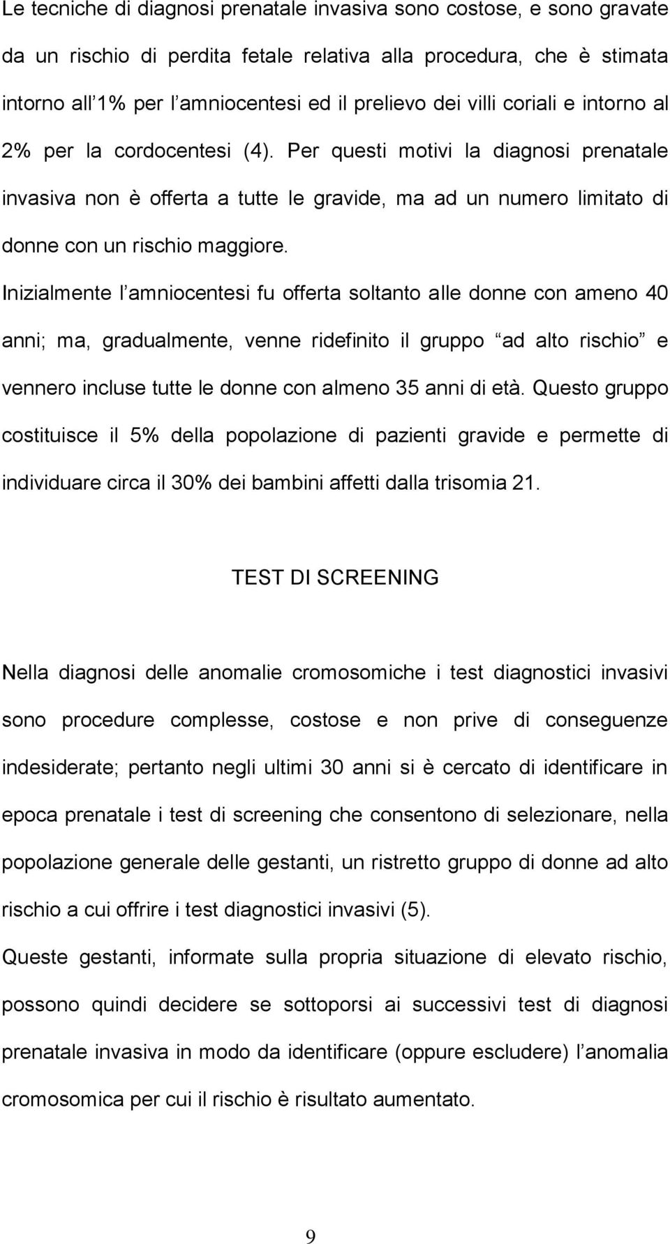 Inizialmente l amniocentesi fu offerta soltanto alle donne con ameno 40 anni; ma, gradualmente, venne ridefinito il gruppo ad alto rischio e vennero incluse tutte le donne con almeno 35 anni di età.