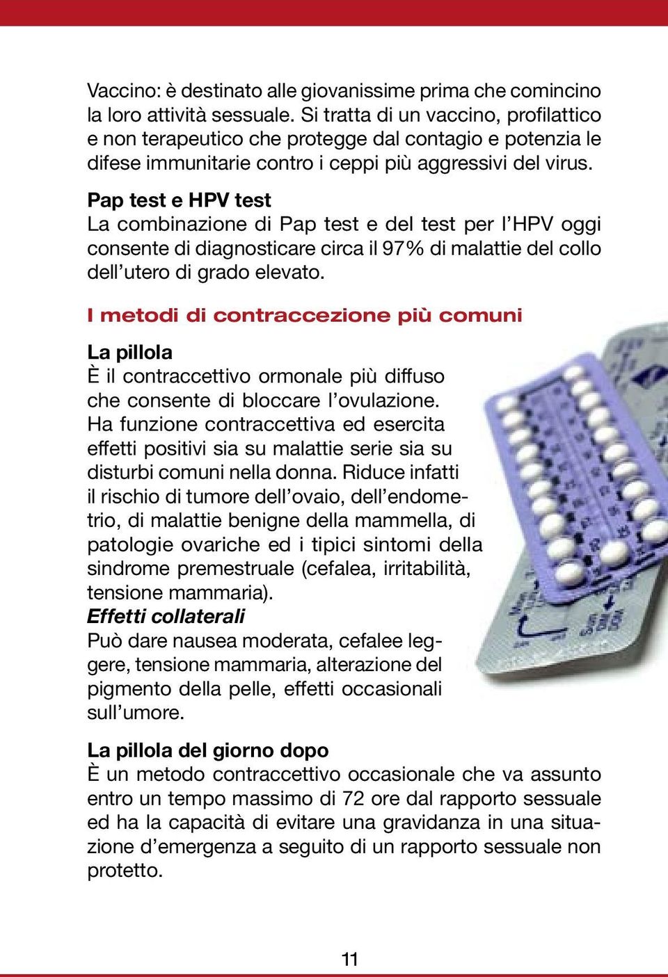 Pap test e HPV test La combinazione di Pap test e del test per l HPV oggi consente di diagnosticare circa il 97% di malattie del collo dell utero di grado elevato.