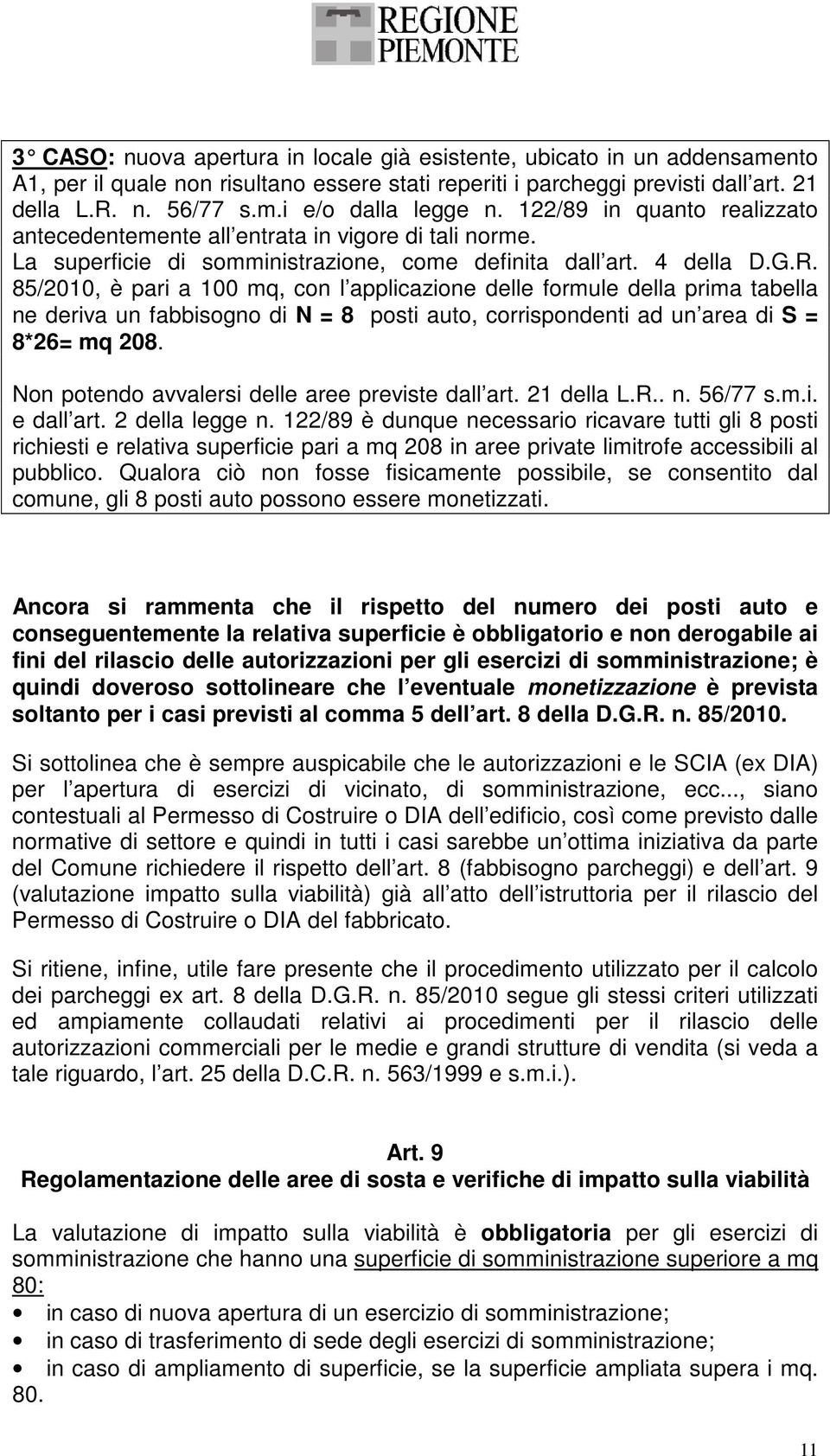 85/2010, è pari a 100 mq, con l applicazione delle formule della prima tabella ne deriva un fabbisogno di N = 8 posti auto, corrispondenti ad un area di S = 8*26= mq 208.