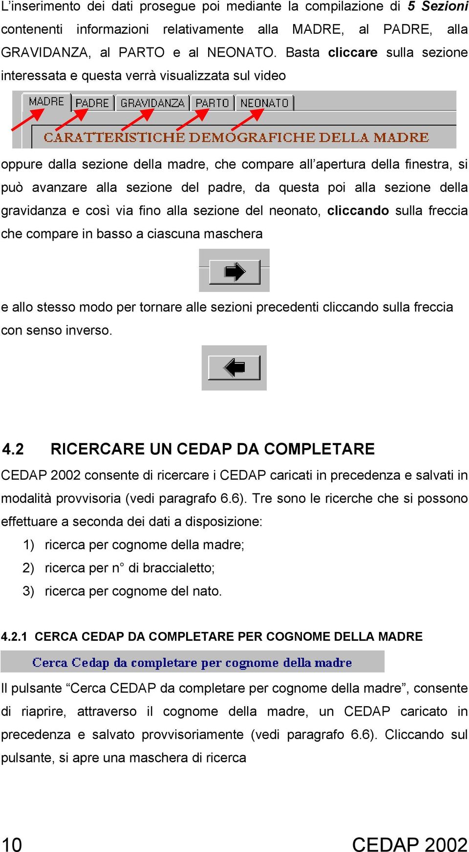 questa poi alla sezione della gravidanza e così via fino alla sezione del neonato, cliccando sulla freccia che compare in basso a ciascuna maschera e allo stesso modo per tornare alle sezioni