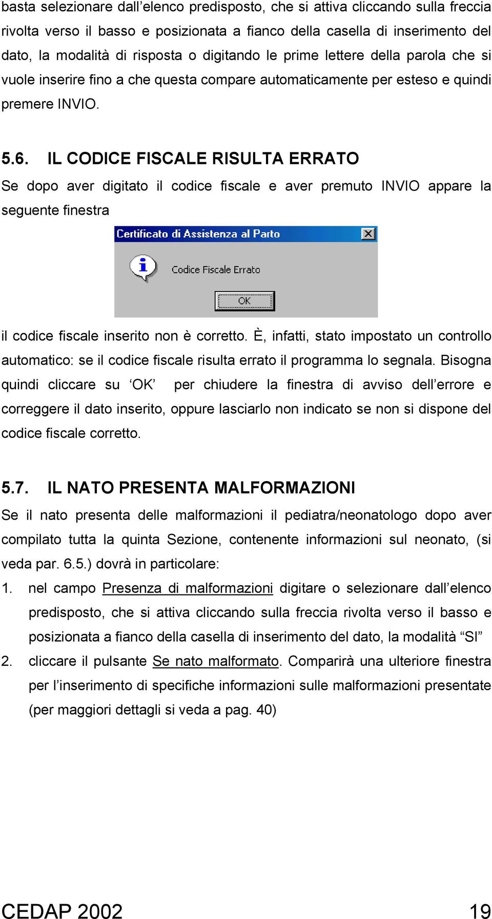 IL CODICE FISCALE RISULTA ERRATO Se dopo aver digitato il codice fiscale e aver premuto INVIO appare la seguente finestra il codice fiscale inserito non è corretto.