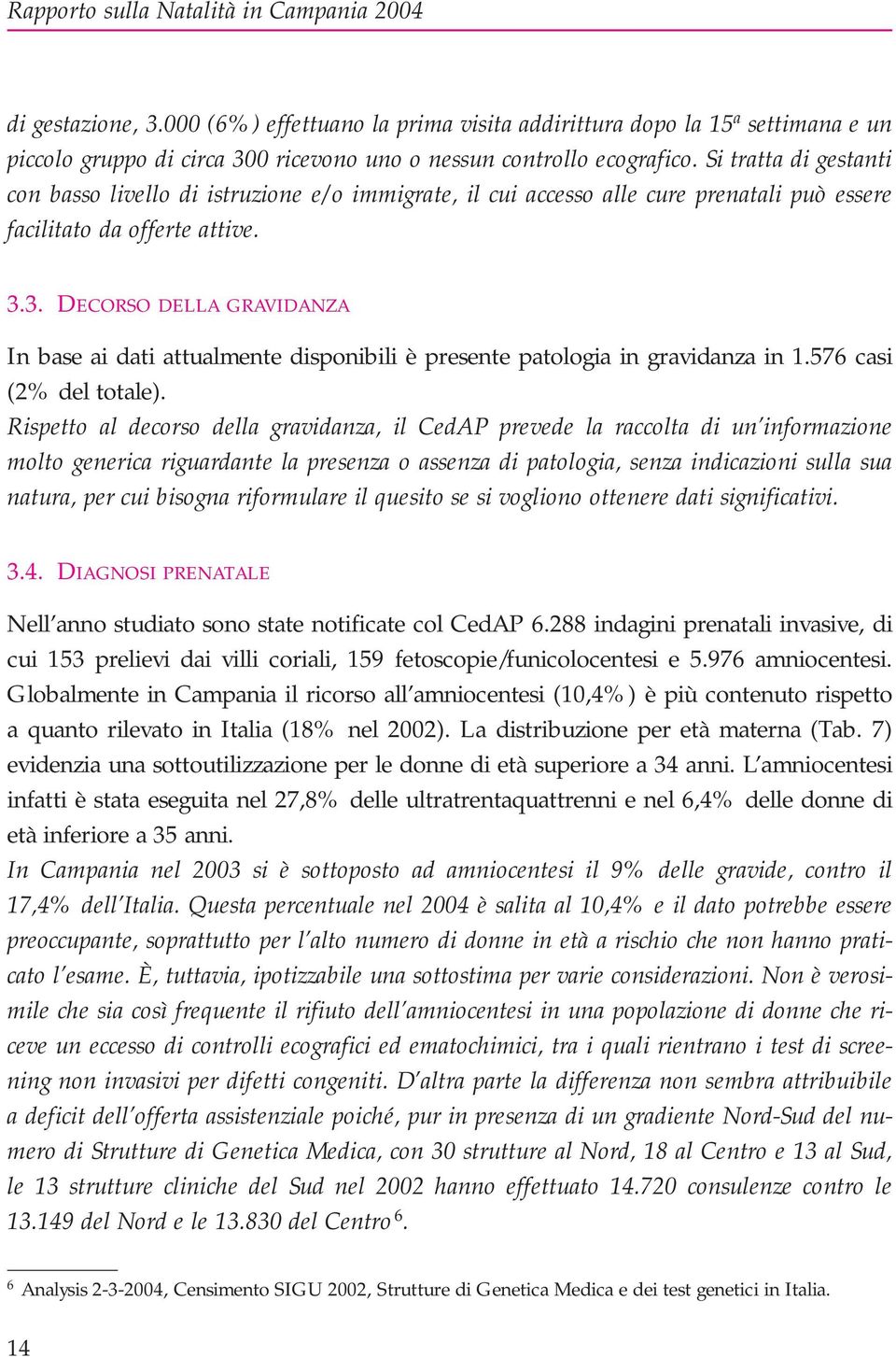 3. DECORSO DELLA GRAVIDANZA In base ai dati attualmente disponibili è presente patologia in gravidanza in 1.576 casi (2% del totale).