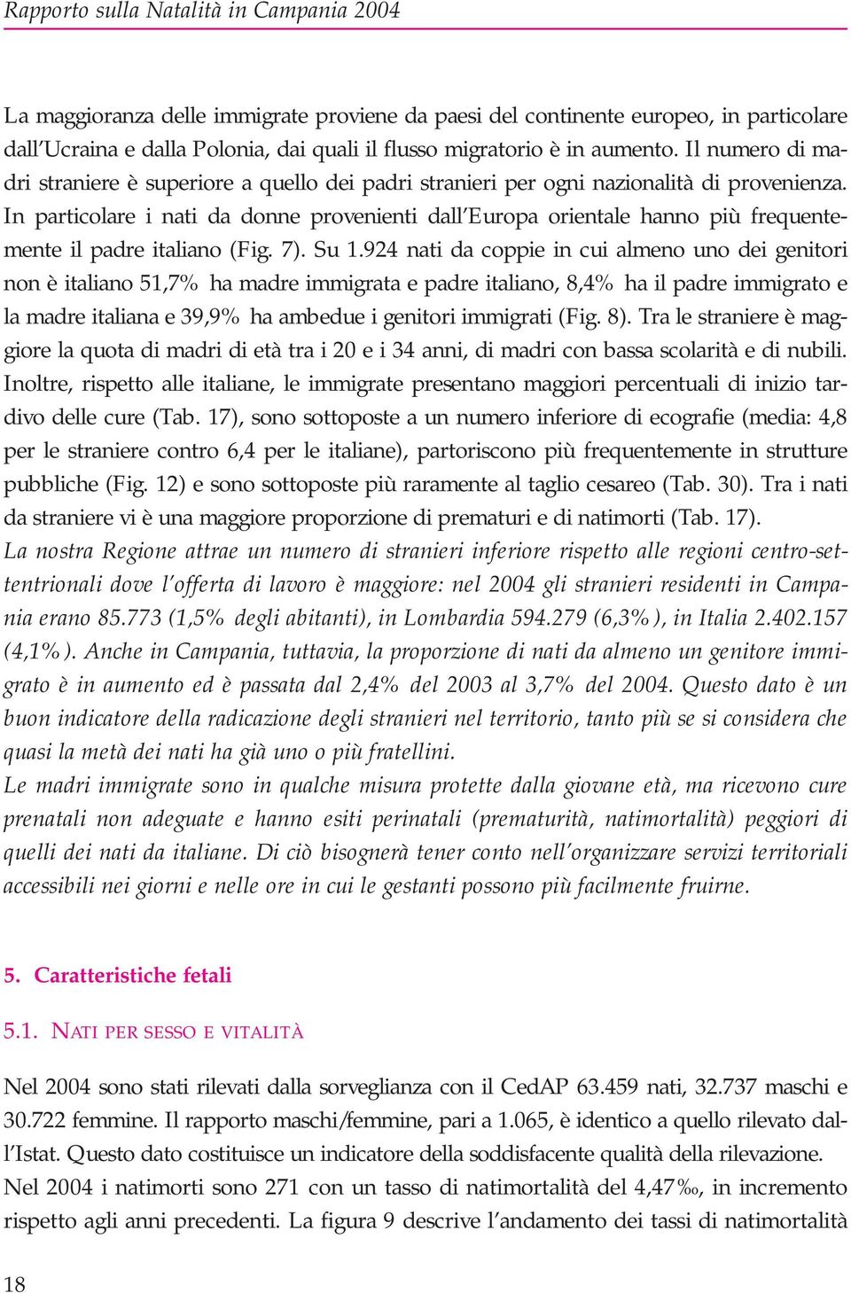 In particolare i nati da donne provenienti dall Europa orientale hanno più frequentemente il padre italiano (Fig. 7). Su 1.